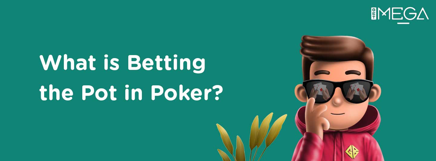 Betting The Pot in Poker
